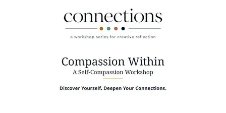 Connections: Compassion Within — A Self-Compassion Workshop