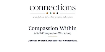 Connections: Compassion Within — A Self-Compassion Workshop