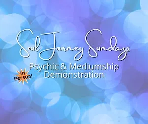 In Person! Soul Journey Sundays - Psychic and Mediumship Demonstration