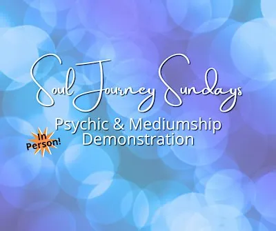 In Person! Soul Journey Sundays  - Psychic and Mediumship Demonstration