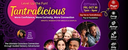 TANTRALICIOUS Ottawa: Ultimate Authentic & Conscious Connection !