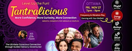 TANTRALICIOUS Ottawa: Ultimate Authentic & Conscious Connection !