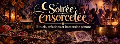 SOIRÉE ENSORCELÉE ✨ Rituels, créations et immersion sonore