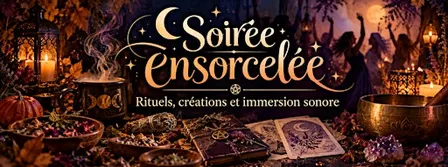 SOIRÉE ENSORCELÉE ✨ Rituels, créations et immersion sonore
