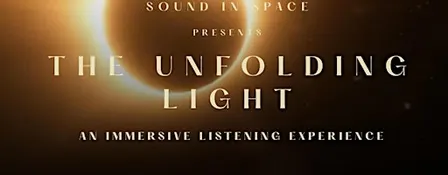 SOUND IN SPACE presents - THE UNFOLDING LIGHT