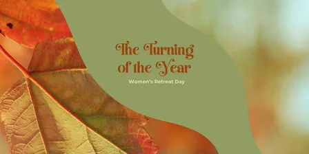 The Turning of The Year: Women's Retreat Day