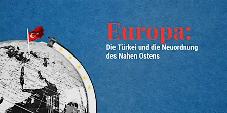 Europa: Die Türkei und die Neuordnung des Nahen Ostens