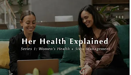 Her Health Explained. Series 1: Women's Health + Stress Management