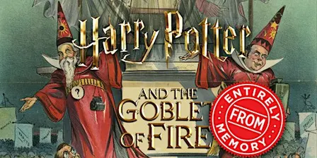 Harry Potter And The Goblet of Fire Entirely From Memory