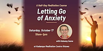 Letting Go of Anxiety – Half-day Meditation Course with Kelsang Suma ($25)