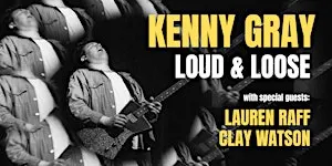 Kenny Gray: Loud & Loose (w/ guests Lauren Raff & Clay Watson)