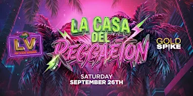 LA CASA DEL REGGAETON AFTER HOURS PARTY @ GOLD SPIKE 21+ FREE W/RSVP