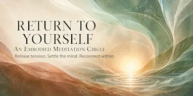 Return to Yourself: An Embodied Meditation Circle with Michelle Yates