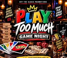 PLAY TOO MUCH Game Night | Presented by Off The Clock Promotions