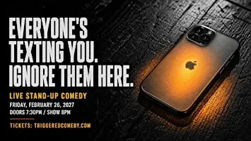 EVERYONE'S TEXTING YOU. IGNORE THEM HERE - Comedy - 2/26 - Triggered