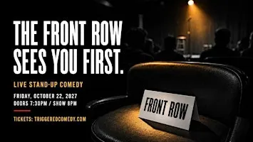THE FRONT ROW SEES YOU FIRST - Stand-Up Comedy - 10/22 - Triggered