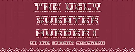 The Ugly Sweater Murder at the Winery (Murder Mystery Luncheon December 17)