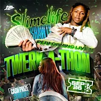 SLIMELIFE SHAWTY LIVE @ TWERK-A-THON SATURDAY (FREE W/ RSVP)