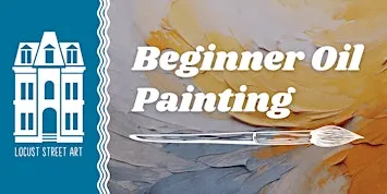 Beginner Oil Painting - Six Week Workshop at Locust Street Art