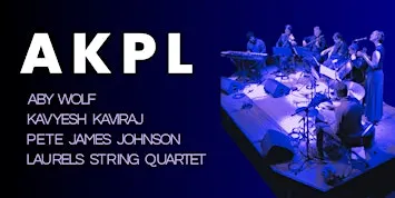 AKPL- Aby Wolf /Kavyesh Kaviraj /Pete James Johnson /Laurels String Quartet