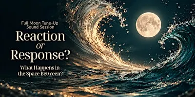 Full Moon Tune-Up Sound Session: Reaction or Response?