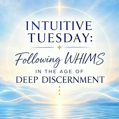 INTUITIVE TUESDAY: Following WHIMS in the age of DISCERMENT