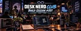 Desk Nerd Club: Build Session #001