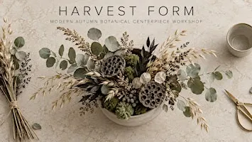 HARVEST FORM: Modern Autumn Botanical Centerpiece Workshop