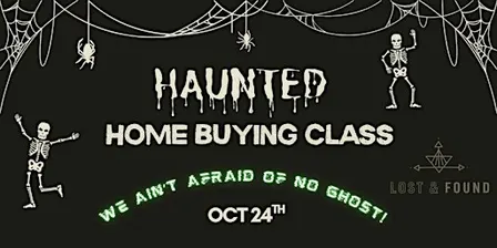 We Ain't Afraid of No Ghost!!  - A Haunted Home Buying Class