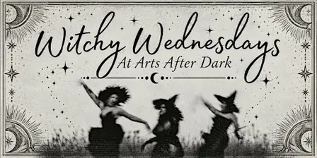 Witchy Wednesday at Arts After Dark