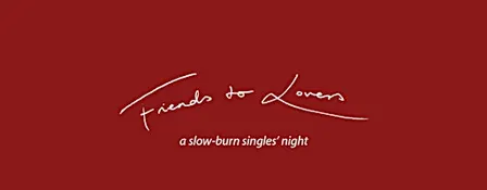 Friends to Lovers - a slow-burn singles' night (25-45)
