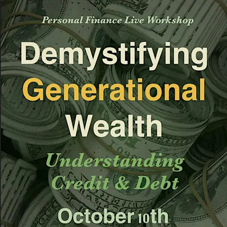 Demystifying Generational Wealth Workshop: Understanding Credit & Debt