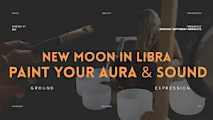 New Moon in Libra: Paint Your Aura + Soundhealing