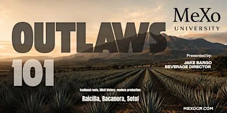 MeXo University: Agave  Outlaws 101  -Raicilla, Bacanora, & Sotol