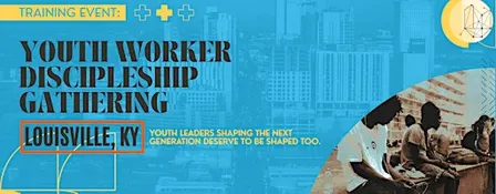 Youth Worker Discipleship Gathering - Louisville