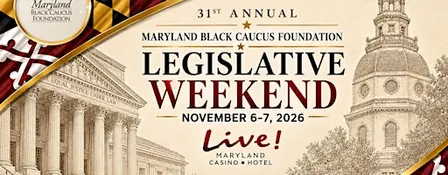 31st ANNUAL MARYLAND BLACK CAUCUS LEGISLATIVE WEEKEND