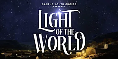 Cantus Youth Choirs presents LIGHT OF THE WORLD
