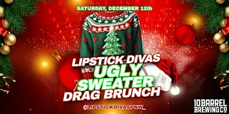 DRAG BRUNCH 10 BARREL (Dec 12th - LIPSTICK DIVAS UGLY SWEATER)