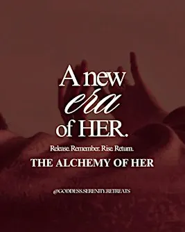 The Alchemy of Her: Release. Remember. Rise. Return.