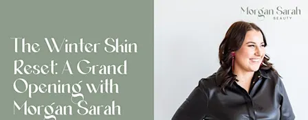 The Winter Skin Reset: A Grand Opening with Morgan Sarah