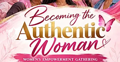Becoming the Authentic Woman -- Women's Empowerment Gathering