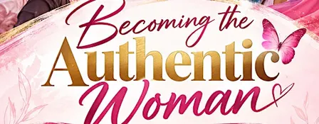 Becoming the Authentic Woman -- Women's Empowerment Gathering