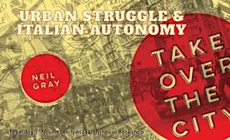 Take Over the City: Neil Gray on Urban Struggle & Italian Autonomy