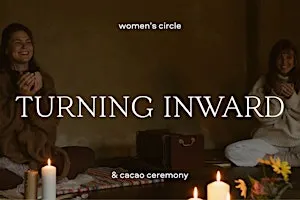 Turning Inward · Women's Circle & Cacao Ceremony