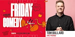 Friday Night Comedy w/ Tom Ballard & Friends!