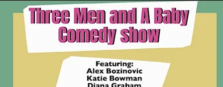 Three Men and A Baby Comedy Show!