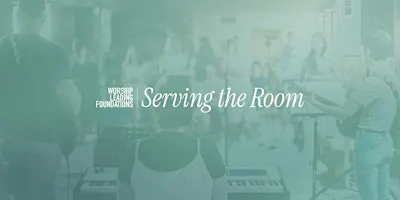 Worship Leading Foundations: Serving the Room