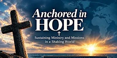 Anchored in Hope: Sustaining Ministry and Missions in a Shaking World