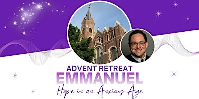 Advent Retreat Day - Emmanuel: Hope in an Anxious Age