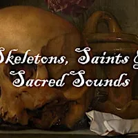 Skeletons, Saints & Sacred Sounds